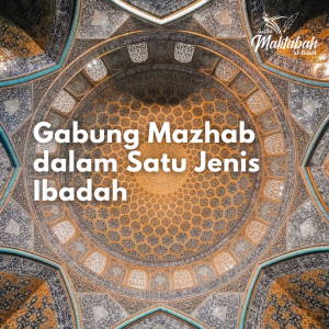 #218: Gabung Mazhab dalam Satu Jenis Ibadah