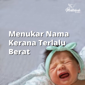 #484 Menukar Nama Kerana Terlalu Berat